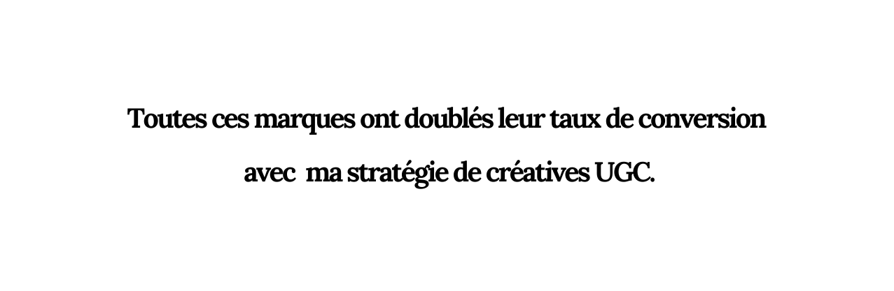 Toutes ces marques ont doublés leur taux de conversion avec ma stratégie de créatives UGC